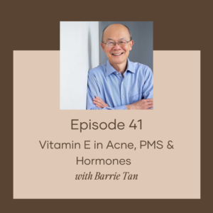 Vitamin E in Acne, PMS and Hormones w/ Dr. Barrie Tan